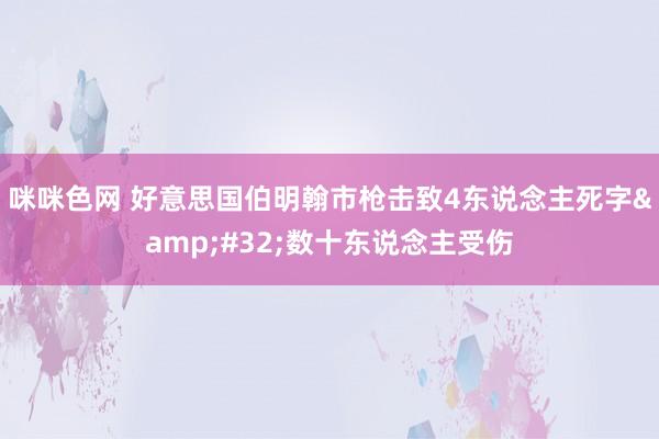 咪咪色网 好意思国伯明翰市枪击致4东说念主死字&#32;数十东说念主受伤