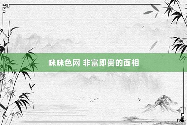 咪咪色网 非富即贵的面相