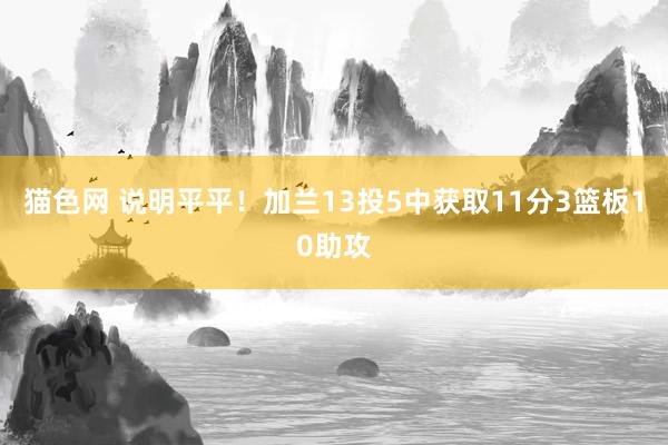 猫色网 说明平平！加兰13投5中获取11分3篮板10助攻