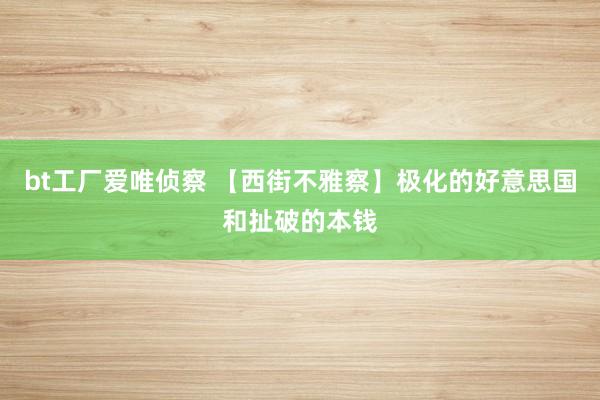 bt工厂爱唯侦察 【西街不雅察】极化的好意思国和扯破的本钱