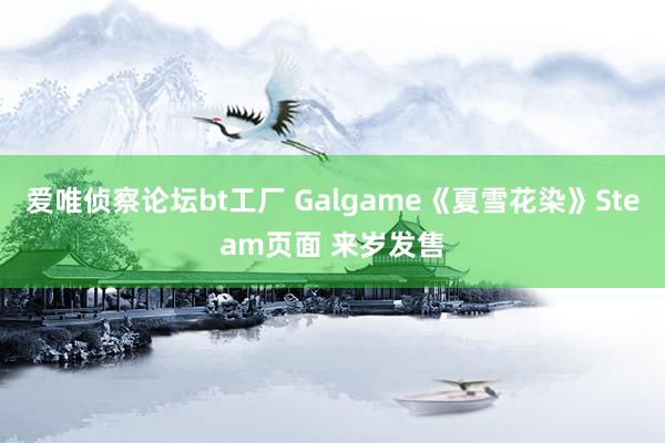 爱唯侦察论坛bt工厂 Galgame《夏雪花染》Steam页面 来岁发售