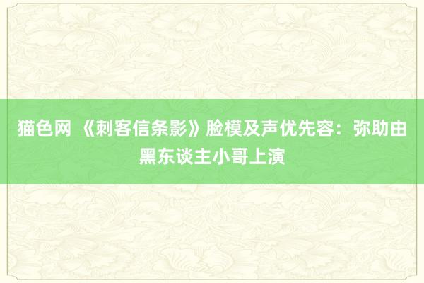 猫色网 《刺客信条影》脸模及声优先容：弥助由黑东谈主小哥上演