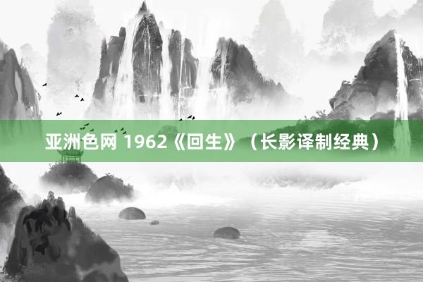 亚洲色网 1962《回生》（长影译制经典）